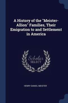 A History of the Meister-Allion Families, Their Emigration to and Settlement in America