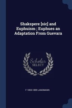 Shakspere [sic] and Euphuism; Euphues an Adaptation From Guevara - Landmann, F.