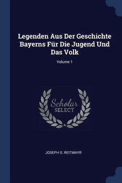 Legenden Aus Der Geschichte Bayerns Für Die Jugend Und Das Volk; Volume 1 - Reitmayr, Joseph S