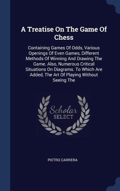 A Treatise On The Game Of Chess: Containing Games Of Odds, Various Openings Of Even Games, Different Methods Of Winning And Drawing The Game. Also, Nu - Carrera, Pietro