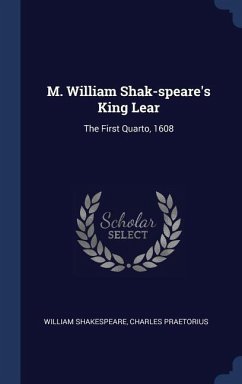 M. William Shak-speare's King Lear: The First Quarto, 1608 - Shakespeare, William; Praetorius, Charles