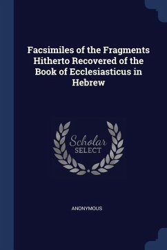 Facsimiles of the Fragments Hitherto Recovered of the Book of Ecclesiasticus in Hebrew - Anonymous