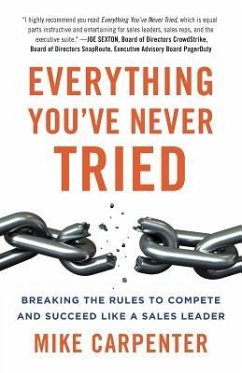 Everything You've Never Tried: Breaking the Rules to Compete and Succeed Like a Sales Leader - Carpenter, Mike
