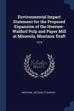 Environmental Impact Statement for the Proposed Expansion of the Hoerner-Waldorf Pulp and Paper Mill at Missoula, Montana: Draft: 1974