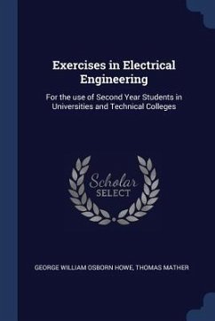 Exercises in Electrical Engineering: For the use of Second Year Students in Universities and Technical Colleges - Howe, George William Osborn; Mather, Thomas