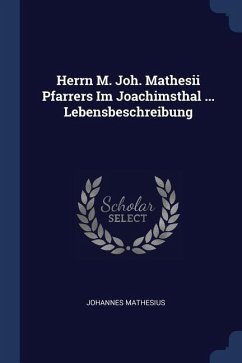 Herrn M. Joh. Mathesii Pfarrers Im Joachimsthal ... Lebensbeschreibung