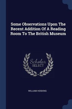 Some Observations Upon The Recent Addition Of A Reading Room To The British Museum