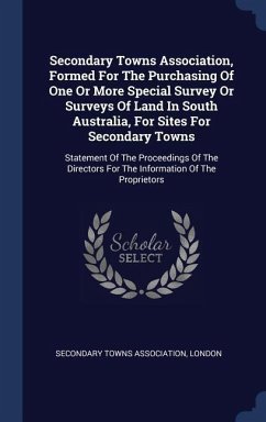 Secondary Towns Association, Formed For The Purchasing Of One Or More Special Survey Or Surveys Of Land In South Australia, For Sites For Secondary To