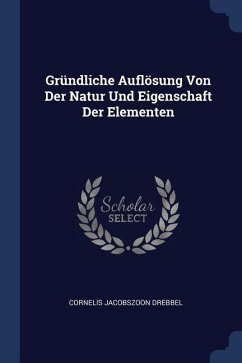 Gründliche Auflösung Von Der Natur Und Eigenschaft Der Elementen - Drebbel, Cornelis Jacobszoon