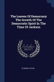 The Leaven Of Democracy The Growth Of The Democratic Spirit In The Time Of Jackson