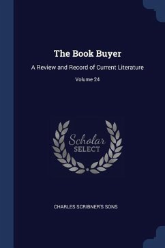 The Book Buyer: A Review and Record of Current Literature; Volume 24 - Sons, Charles Scribner'S