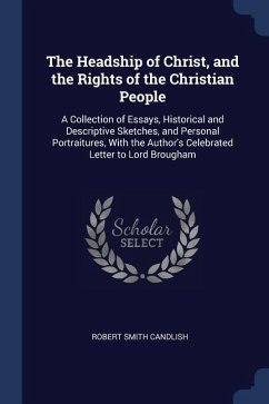The Headship of Christ, and the Rights of the Christian People: A Collection of Essays, Historical and Descriptive Sketches, and Personal Portraitures