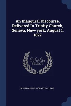 An Inaugural Discourse, Delivered In Trinity Church, Geneva, New-york, August 1, 1827 - Adams, Jasper; College, Hobart