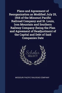 Plans and Agreement of Reorganization as Modified July 25, 1916 of the Missouri Pacific Railroad Company and St. Louis, Iron Mountain and Southern Rai