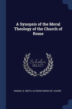 A Synopsis of the Moral Theology of the Church of Rome - Smith, Samuel B.; Liguori, Alfonso Maria De'