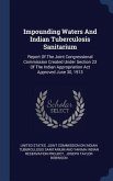 Impounding Waters And Indian Tuberculosis Sanitarium: Report Of The Joint Congressional Commission Created Under Section 23 Of The Indian Appropriatio