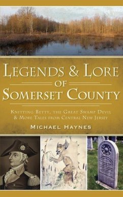 Legends & Lore of Somerset County: Knitting Betty, the Great Swamp Devil & More Tales from Central New Jersey - Haynes, Michael