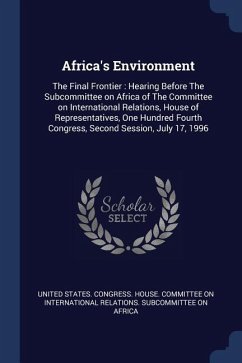 Africa's Environment: The Final Frontier: Hearing Before The Subcommittee on Africa of The Committee on International Relations, House of Re