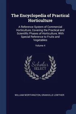 The Encyclopedia of Practical Horticulture: A Reference System of Commercial Horticulture, Covering the Practical and Scientific Phases of Horticultur - Worthington, William; Lowther, Granville