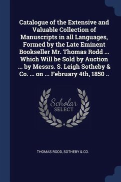 Catalogue of the Extensive and Valuable Collection of Manuscripts in all Languages, Formed by the Late Eminent Bookseller Mr. Thomas Rodd ... Which Wi