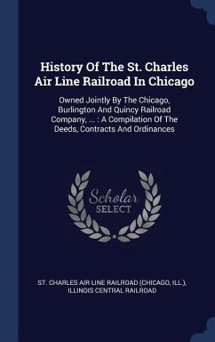 History Of The St. Charles Air Line Railroad In Chicago: Owned Jointly By The Chicago, Burlington And Quincy Railroad Company, ...: A Compilation Of T