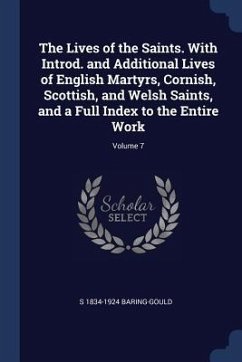 The Lives of the Saints. With Introd. and Additional Lives of English Martyrs, Cornish, Scottish, and Welsh Saints, and a Full Index to the Entire Wor - Baring-Gould, S.