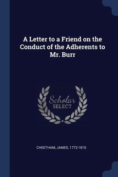 A Letter to a Friend on the Conduct of the Adherents to Mr. Burr