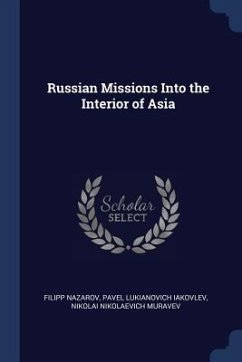 Russian Missions Into the Interior of Asia - Nazarov, Filipp; Iakovlev, Pavel Lukianovich; Muravev, Nikolai Nikolaevich