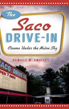 The Saco Drive-In: Cinema Under the Maine Sky - Smalley, Camille M.