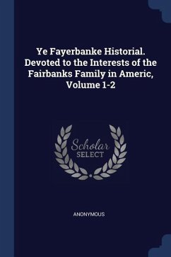 Ye Fayerbanke Historial. Devoted to the Interests of the Fairbanks Family in Americ, Volume 1-2