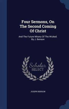 Four Sermons, On The Second Coming Of Christ: And The Future Misery Of The Wicked. By J. Benson - Benson, Joseph