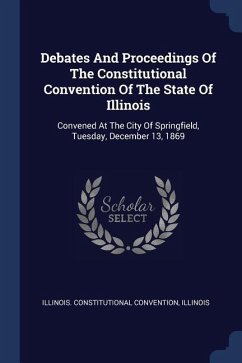 Debates And Proceedings Of The Constitutional Convention Of The State Of Illinois