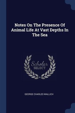 Notes On The Presence Of Animal Life At Vast Depths In The Sea - Wallich, George Charles