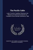 The Pacific Cable: Letter From Mr. Sandford Fleming to the Minister of Trade and Commerce, Ex-President of the Colonial Conference, 1884
