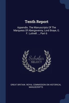 Tenth Report: Appendix. The Manuscripts Of The Marquess Of Abergavenny, Lord Braye, G. F. Luttrell ..., Part 6