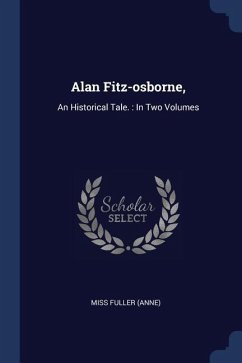 Alan Fitz-osborne,: An Historical Tale.: In Two Volumes