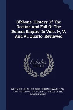 Gibbons' History Of The Decline And Fall Of The Roman Empire, In Vols. Iv, V, And Vi, Quarto, Reviewed