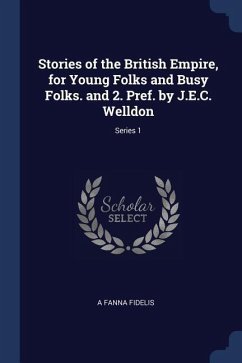 Stories of the British Empire, for Young Folks and Busy Folks. and 2. Pref. by J.E.C. Welldon; Series 1