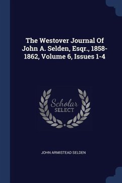 The Westover Journal Of John A. Selden, Esqr., 1858-1862, Volume 6, Issues 1-4