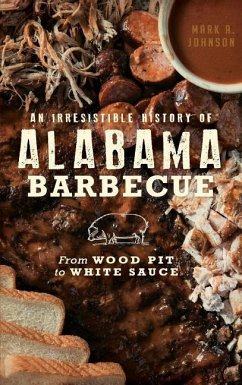 An Irresistible History of Alabama Barbecue - Johnson, Mark A