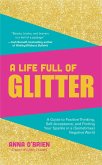 A Life Full of Glitter: A Guide to Positive Thinking, Self-Acceptance, and Finding Your Sparkle in a (Sometimes) Negative World (Book on Posit