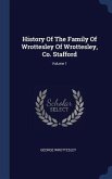 History Of The Family Of Wrottesley Of Wrottesley, Co. Stafford; Volume 1