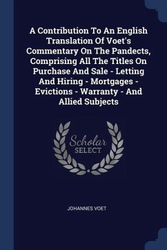 A Contribution To An English Translation Of Voet's Commentary On The Pandects, Comprising All The Titles On Purchase And Sale - Letting And Hiring - Mortgages - Evictions - Warranty - And Allied Subjects - Voet, Johannes