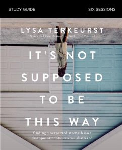 It's Not Supposed to Be This Way Bible Study Guide: Finding Unexpected Strength When Disappointments Leave You Shattered - Terkeurst, Lysa