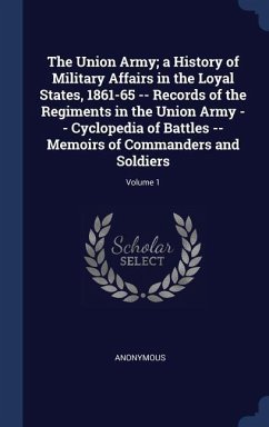 The Union Army; a History of Military Affairs in the Loyal States, 1861-65 -- Records of the Regiments in the Union Army -- Cyclopedia of Battles -- Memoirs of Commanders and Soldiers; Volume 1