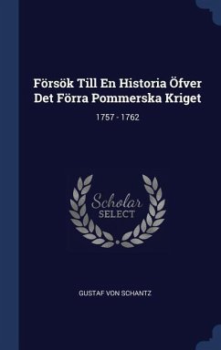 Försök Till En Historia Öfver Det Förra Pommerska Kriget - Schantz, Gustaf von