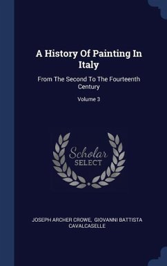 A History Of Painting In Italy: From The Second To The Fourteenth Century; Volume 3 - Crowe, Joseph Archer