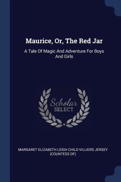 Maurice, Or, The Red Jar: A Tale Of Magic And Adventure For Boys And Girls