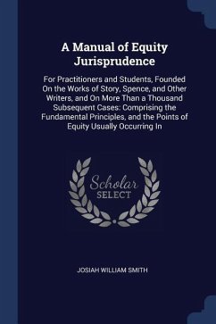 A Manual of Equity Jurisprudence: For Practitioners and Students, Founded On the Works of Story, Spence, and Other Writers, and On More Than a Thousan