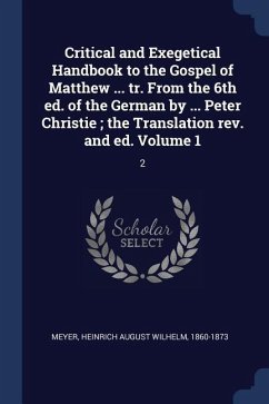 Critical and Exegetical Handbook to the Gospel of Matthew ... tr. From the 6th ed. of the German by ... Peter Christie; the Translation rev. and ed. Volume 1